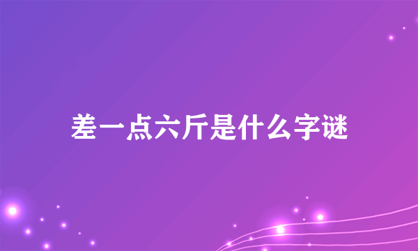 差一点六斤是什么字谜