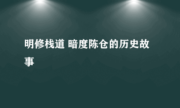 明修栈道 暗度陈仓的历史故事