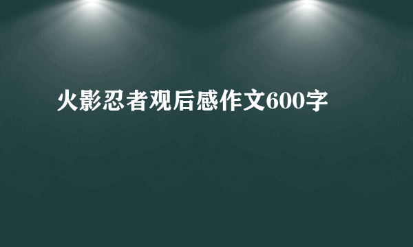 火影忍者观后感作文600字