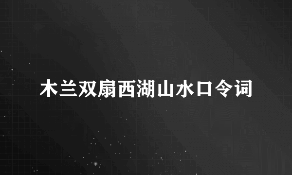 木兰双扇西湖山水口令词