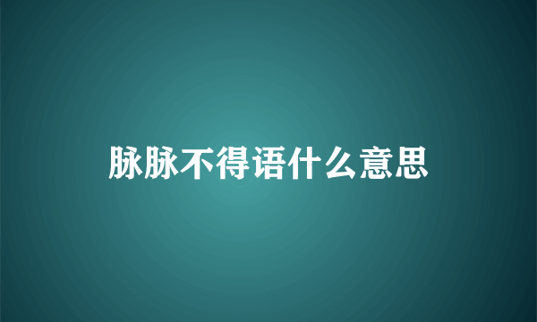 脉脉不得语什么意思