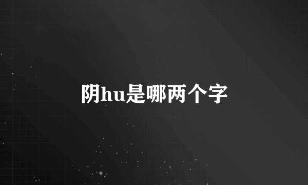 阴hu是哪两个字