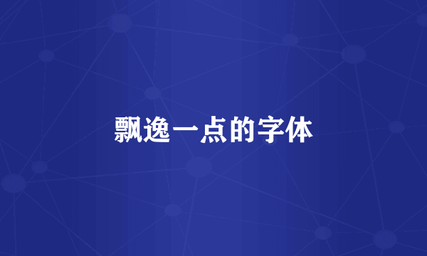 飘逸一点的字体