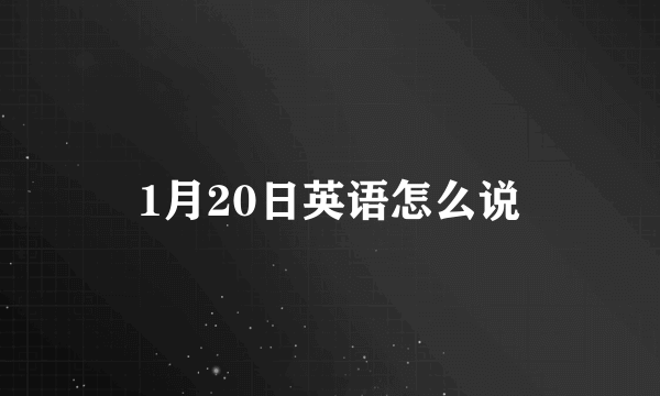 1月20日英语怎么说