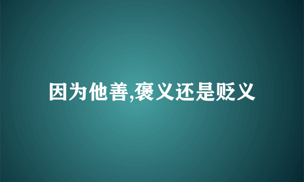 因为他善,褒义还是贬义