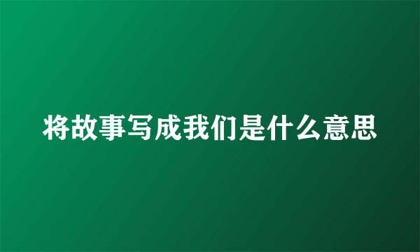 将故事写成我们是什么意思