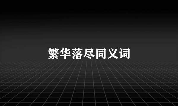 繁华落尽同义词