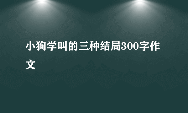 小狗学叫的三种结局300字作文