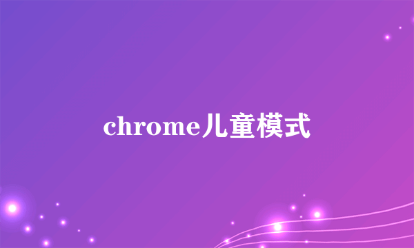 chrome儿童模式
