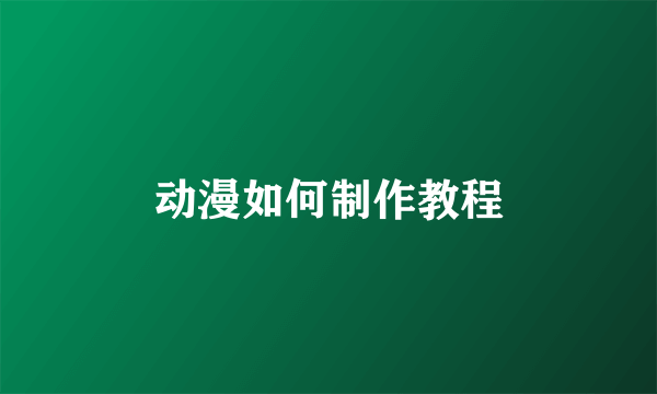 动漫如何制作教程