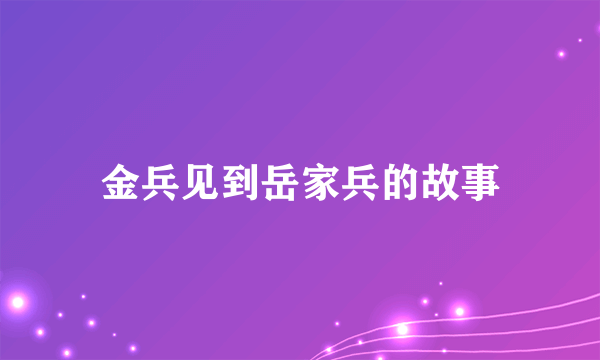 金兵见到岳家兵的故事