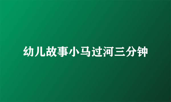 幼儿故事小马过河三分钟