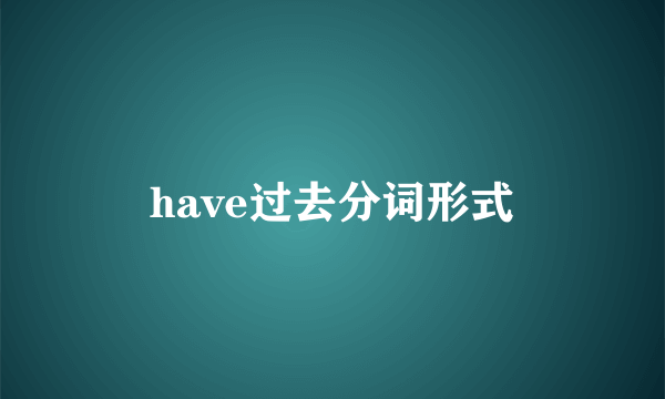 have过去分词形式