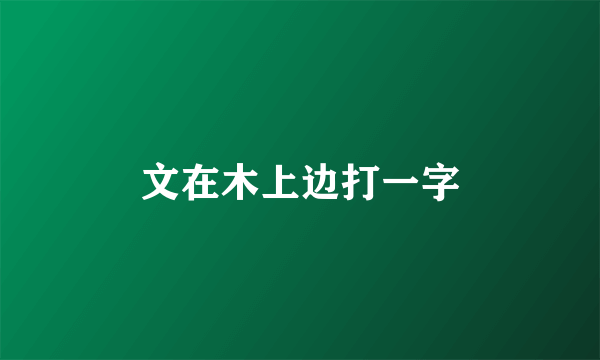 文在木上边打一字