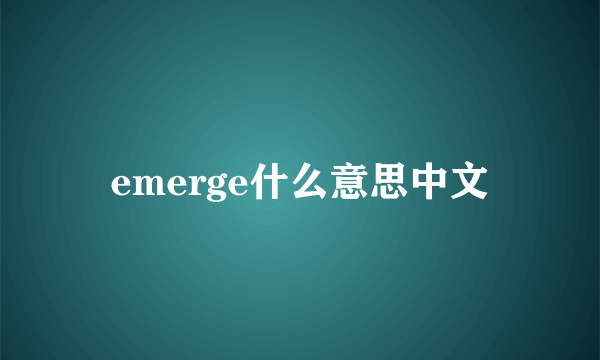 emerge什么意思中文