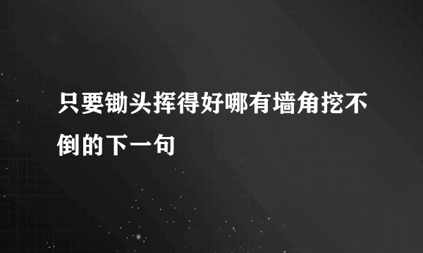 只要锄头挥得好哪有墙角挖不倒的下一句