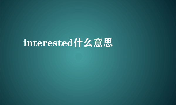 interested什么意思