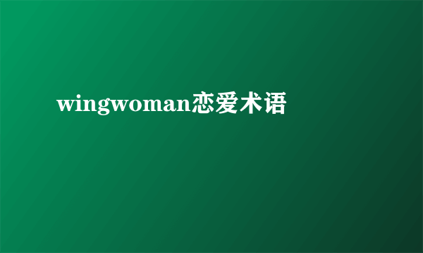 wingwoman恋爱术语