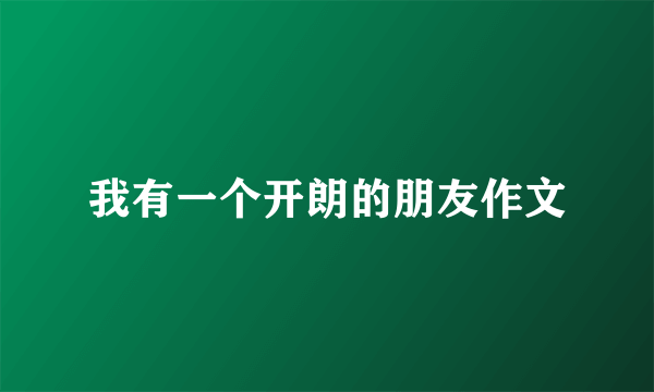 我有一个开朗的朋友作文