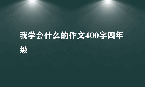 我学会什么的作文400字四年级