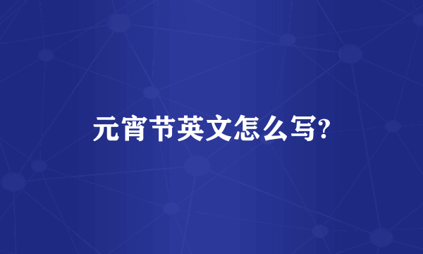 元宵节英文怎么写?