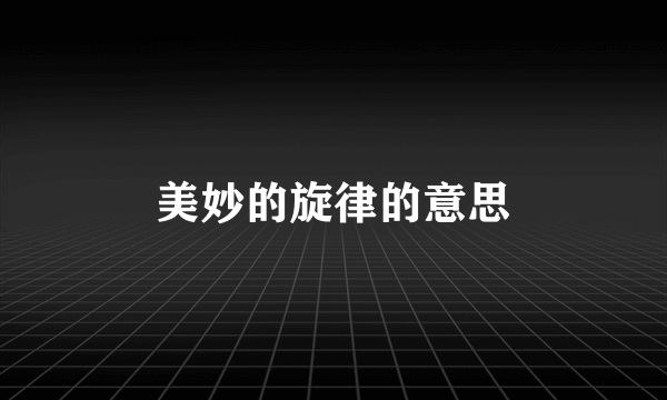 美妙的旋律的意思