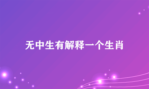 无中生有解释一个生肖