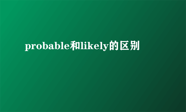 probable和likely的区别