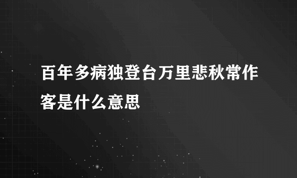 百年多病独登台万里悲秋常作客是什么意思