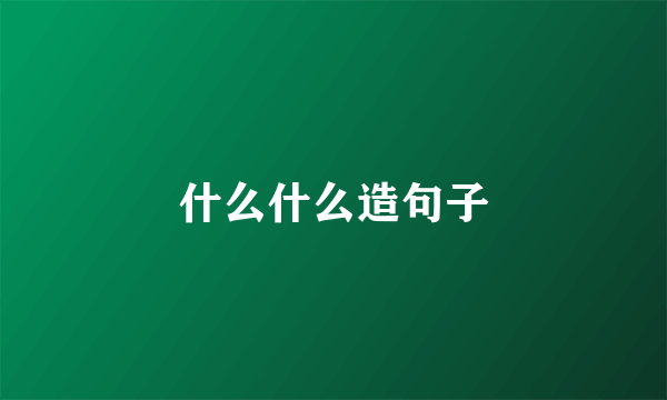什么什么造句子