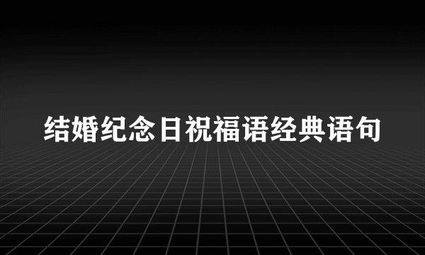结婚纪念日祝福语经典语句