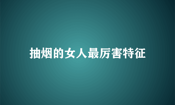 抽烟的女人最厉害特征