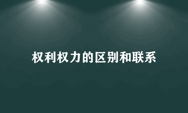 权利权力的区别和联系
