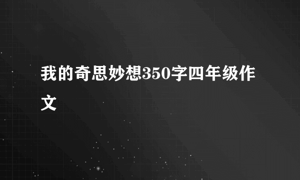 我的奇思妙想350字四年级作文
