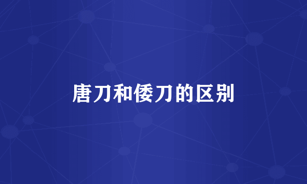 唐刀和倭刀的区别