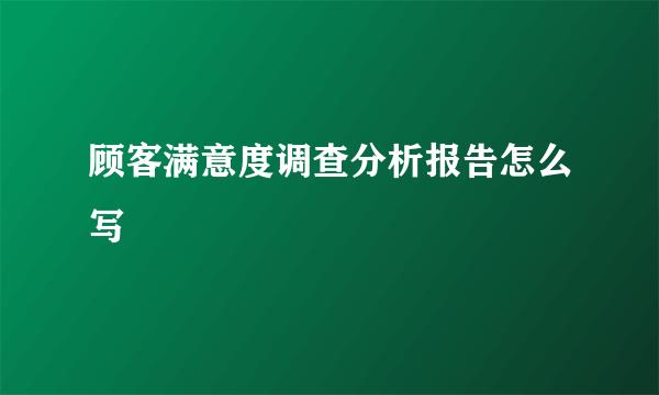 顾客满意度调查分析报告怎么写