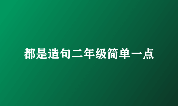 都是造句二年级简单一点