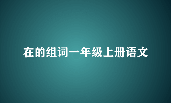 在的组词一年级上册语文