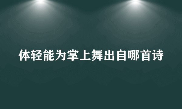 体轻能为掌上舞出自哪首诗