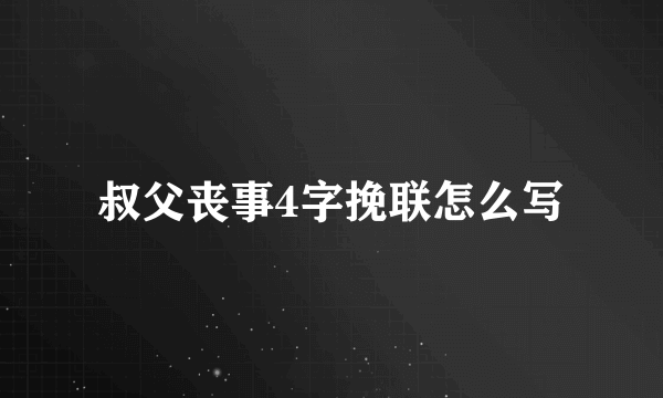 叔父丧事4字挽联怎么写
