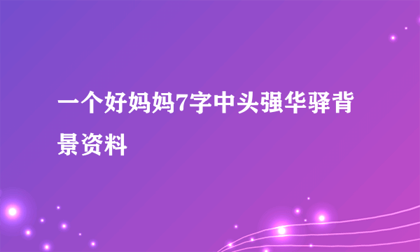 一个好妈妈7字中头强华驿背景资料