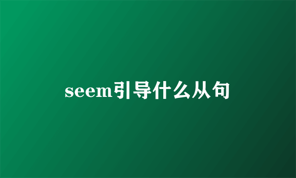 seem引导什么从句