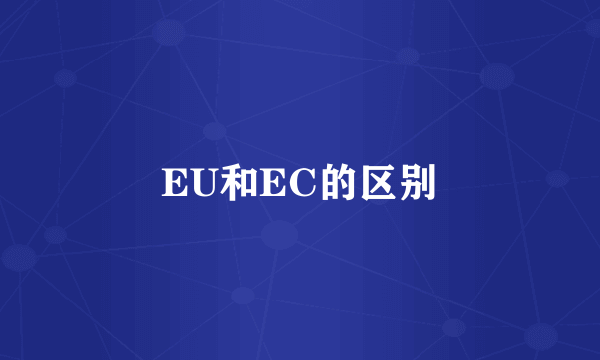 EU和EC的区别