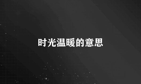 时光温暖的意思