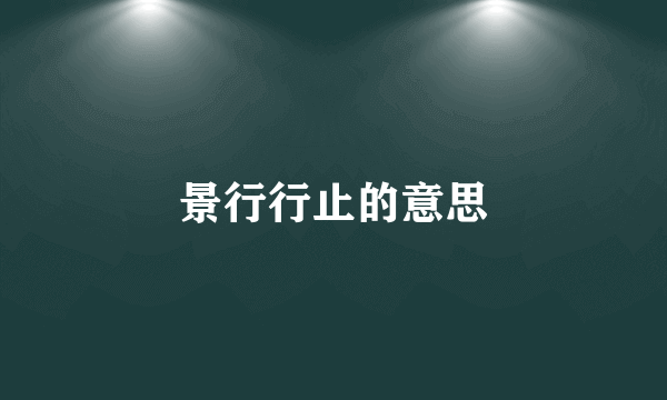 景行行止的意思
