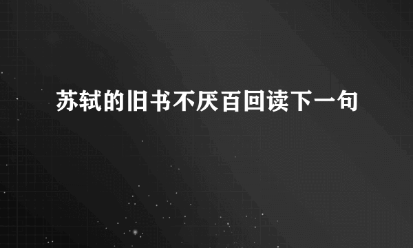 苏轼的旧书不厌百回读下一句