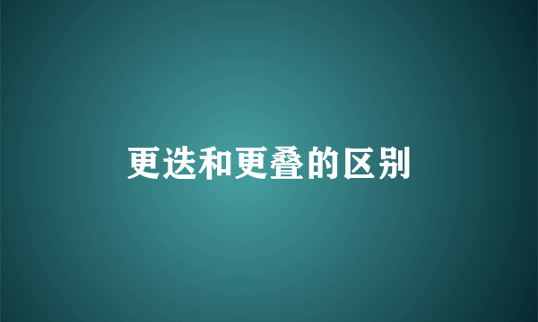 更迭和更叠的区别