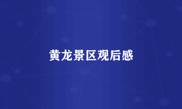 黄龙景区观后感