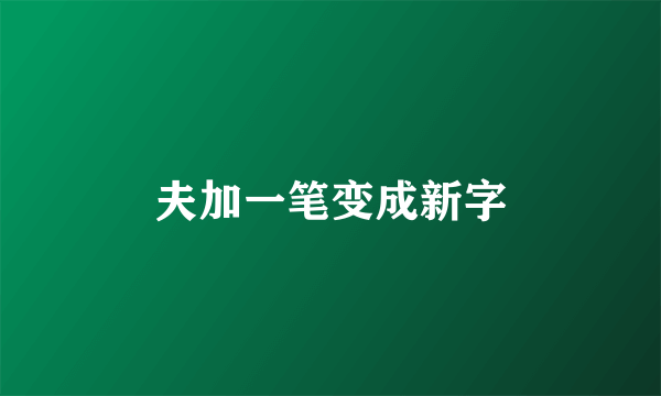 夫加一笔变成新字