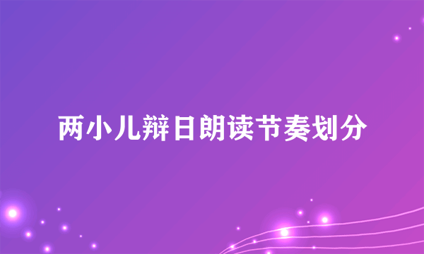 两小儿辩日朗读节奏划分